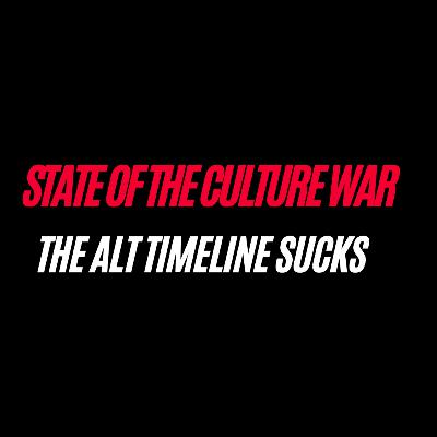 State of the Culture War The Alt Timeline Sucks