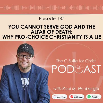 Episode 187: You Cannot Serve God and the Altar of Death: Why Pro-Choice Christianity Is a Lie