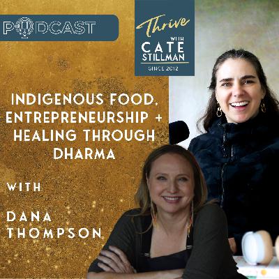 Indigenous food, Entrepreneurship + Healing through Dharma with Dana Thompson