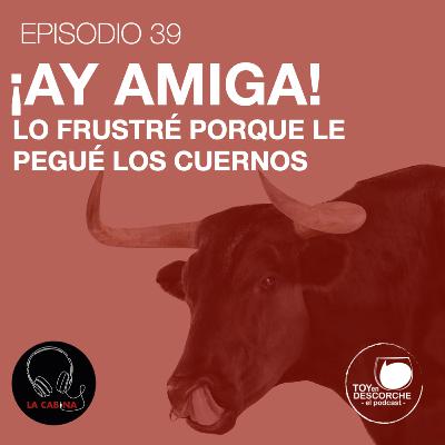 ¡Ay amiga! Lo frustré porque le pegué los cuernos