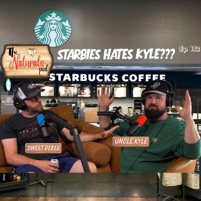 Starbies Hates Kyle??? | The Naturals Podcast | Ep 112