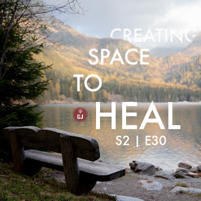 Creating Space to Heal - S2 | E30 Creating Space to Heal - S2 | E30