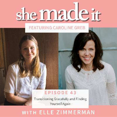 43. Transitioning Gracefully and Finding Yourself Again - with Caroline Greb