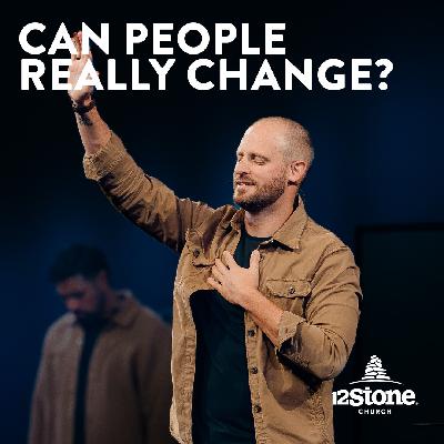 Can People Really Change? | 12Stone Church