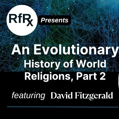 RfRx - An Evolutionary History of Religion, Part 2, featuring David Fitzgerald