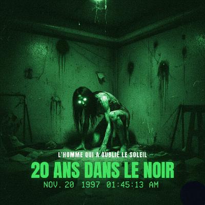 20 ANS DANS LE NOIR : L'homme qui a oublié le soleil | Podcast Horreur