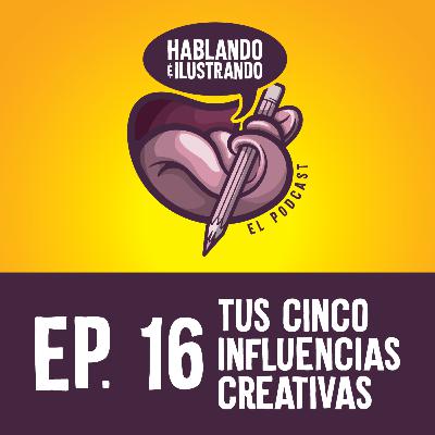 Ep.16 Hablando e Ilustrando / 5 INFLUENCIAS CREATIVAS Ep.16 Hablando e Ilustrando / 5 INFLUENCIAS CREATIVAS