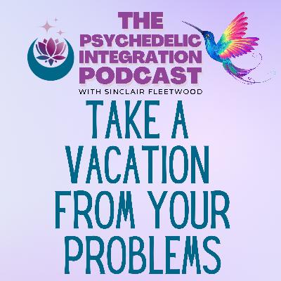 EP 145 | Take a Vacation From Your Problems