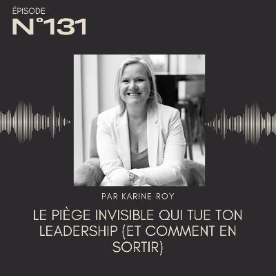 131 - Le piège invisible qui tue ton leadership (et comment en sortir)