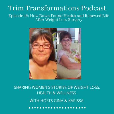 Episode 18: How Dawn Found Health and Renewed Life After Weight Loss Surgery Episode 18: How Dawn Found Health and Renewed Life After Weight Loss Surgery