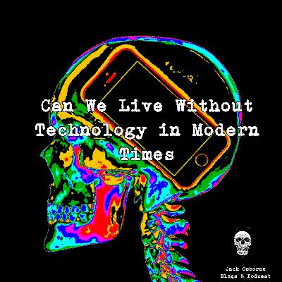#4 Can We Live Without Technology In Modern Times?