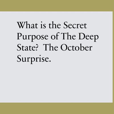 What is the Secret Purpose of The Deep State? The October Surprise What is the Secret Purpose of The Deep State? The October Surprise
