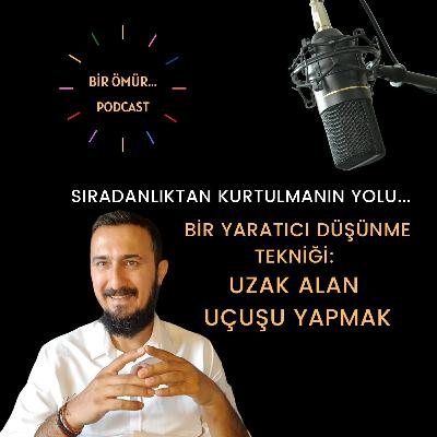 085 - Bir Ömür Yaratıcılık - Sıradanlıktan Kurtulmanın Yolu - Bir Yaratıcı Düşünme Tekniği Olarak Uzak Alan Uçuşu Yapmak