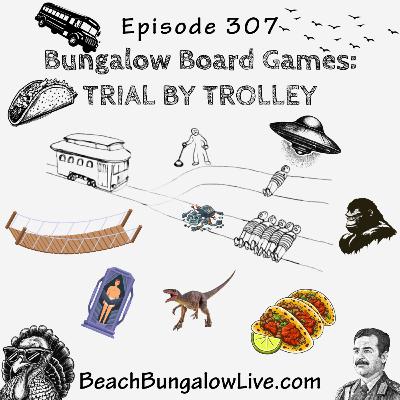 307: Bungalow Board Games-Trial By Trolley
