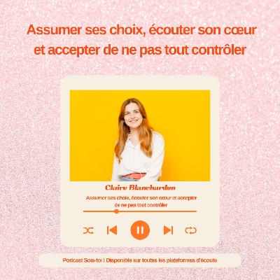 Assumer ses choix, écouter son cœur et accepter de ne pas tout contrôler