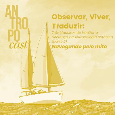 52. Observar, Viver, Traduzir: três modos de habitar a diferença na Antropologia Britânica (parte 2)