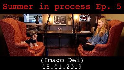 Summer in process Ep. 5 (Imago Dei) 05.01.2019