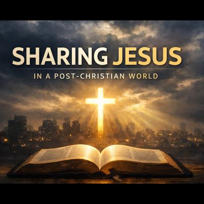 Sharing Jesus:  Session 4 - Jesus Displayed