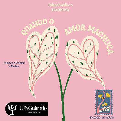 Ep.69 - Quando o amor machuca