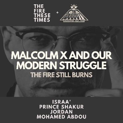 The Fire Still Burns: Malcolm X and Our Modern Struggle