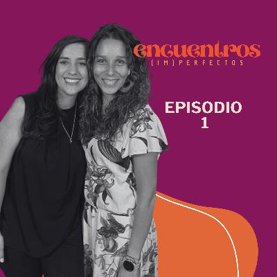 179. Encuentros Imperfectos. Ep 1 ¿Dónde quedó la mujer que había antes de ser mamá?