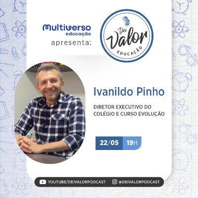DEI VALOR EDUCAÇÃO EP. 010 - IVANILDO PINHO - EMPRESÁRIO