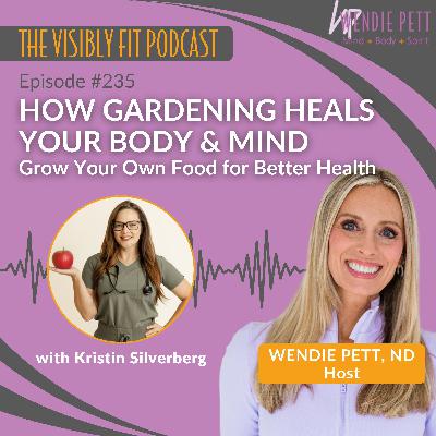 Episode 235: How Gardening Heals Your Body & Mind | Grow Your Own Food for Better Health with Kristin Silverberg Episode 235: How Gardening Heals Your Body & Mind | Grow Your Own Food for Better Health with Kristin Silverberg