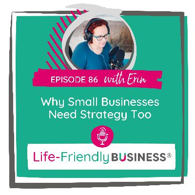 Ep 86 - Why Small Businesses Need Strategy Too