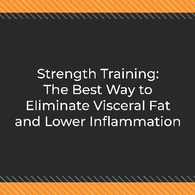 Strength Training: The Best Way to Eliminate Visceral Fat and Lower Inflammation
