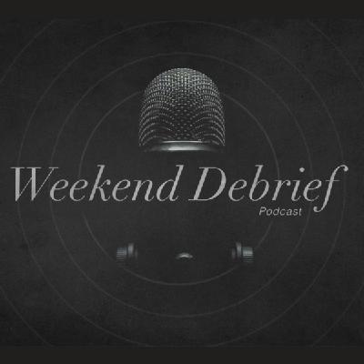 Weekend Debrief - Episode 201: Back & Better (wink) Than Ever!!!