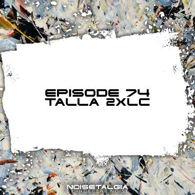 Noisetalgia Podcast 074: Talla 2XLC Noisetalgia Podcast 074: Talla 2XLC