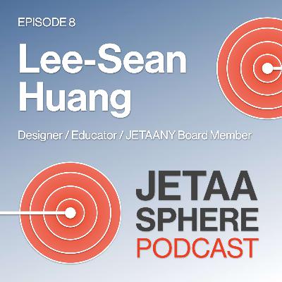 Ep 008 JETAA-sphere: Lee-Sean Huang - Designer/Educator/JETAANY Board Member Ep 008 JETAA-sphere: Lee-Sean Huang - Designer/Educator/JETAANY Board Member