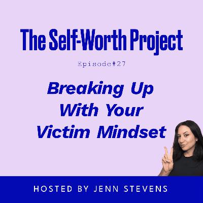 (#27) Breaking Up With Your Victim Mindset (#27) Breaking Up With Your Victim Mindset