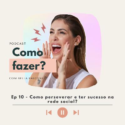 Ep 10 - Como perseverar e ter sucesso na rede social