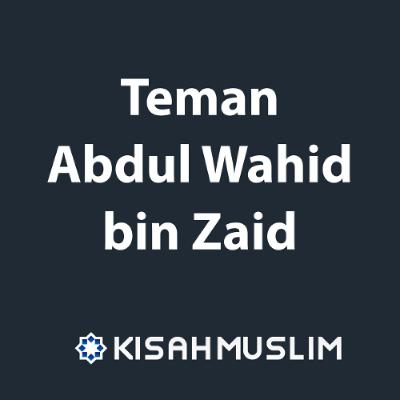 Kisah Muslim: Teman Abdul Wahid bin Zaid