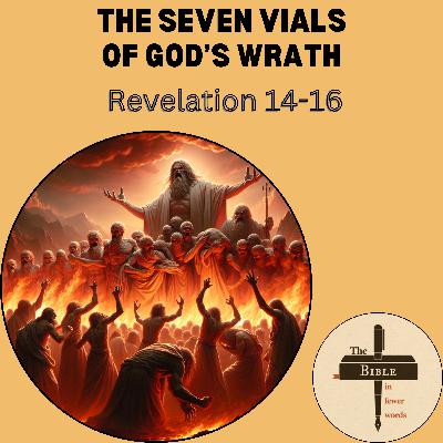 #307: Revelation 14-16 | The seven vials of God's wrath #307: Revelation 14-16 | The seven vials of God's wrath