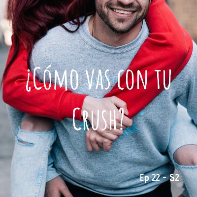 022 - ¿Cómo vas con tu Crush? 022 - ¿Cómo vas con tu Crush?