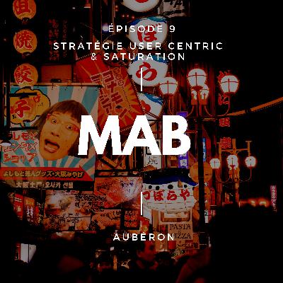 MAB - Episode 9 - Stratégie user centric & saturation