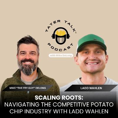 Scaling Roots: Navigating The Competitive Potato Chip Industry With Ladd Wahlen