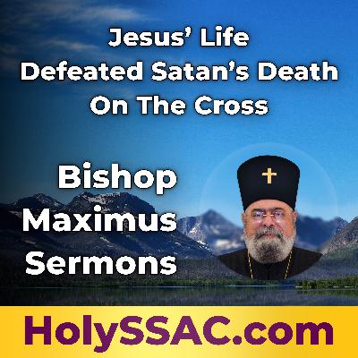 Bishop Maximus | Jesus’ Life Defeated Satan’s Death On the Cross