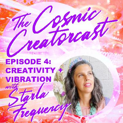 E4: CREATIVITY + VIBRATION W/ STARLA FREQUENCY