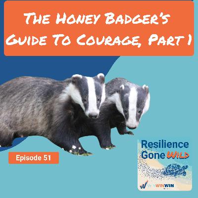 The Honey Badger’s Guide To Courage, Part 1