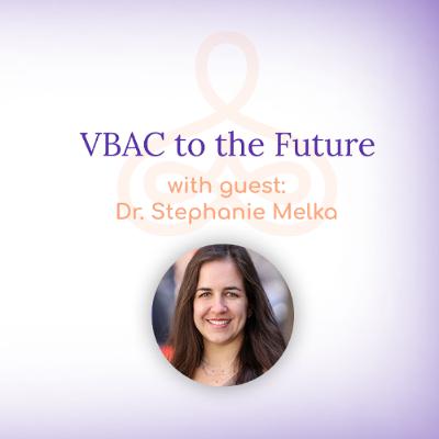 "VBAC to the Future" - with Dr. Stephanie Melka
