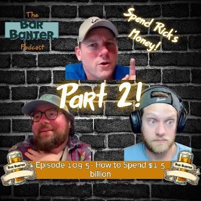 Episode 109.5- How to Spend $1.5 Billion