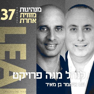 פרק 37 - לנהל מגה פרויקט עם איתמר בן מאיר פרק 37 - לנהל מגה פרויקט עם איתמר בן מאיר