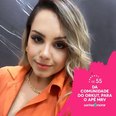 EP55 | Da comunidade do Orkut para o apê MRV