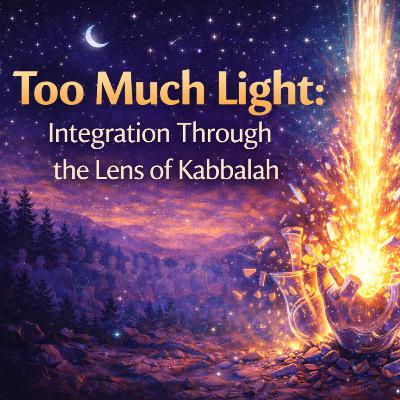 Too Much Light: Integration Through the Lens of Kabbalah