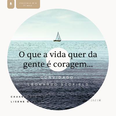 O que a vida quer da gente é coragem com Leonardo Scofield