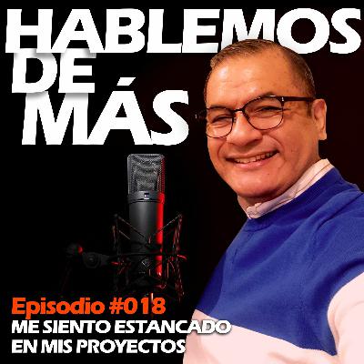 Episodio #018 Me siento estancado en mis proyectos Episodio #018 Me siento estancado en mis proyectos