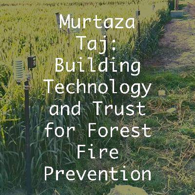 Murtaza Taj: Building Technology and Trust for Forest Fire Prevention